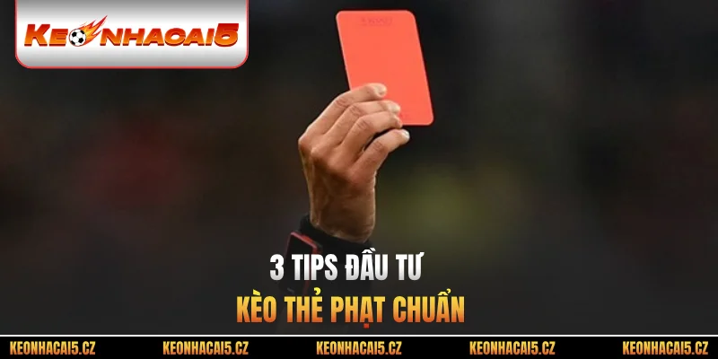 3 tips đầu tư kèo thẻ phạt chuẩn