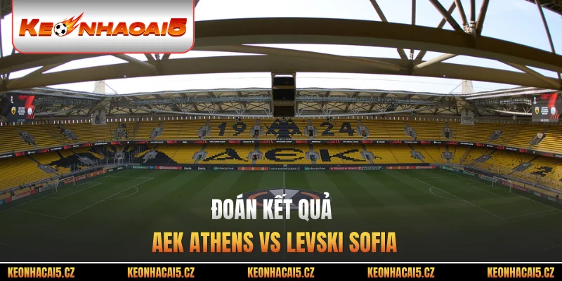 Đoán kết quả AEK Athens vs Levski Sofia