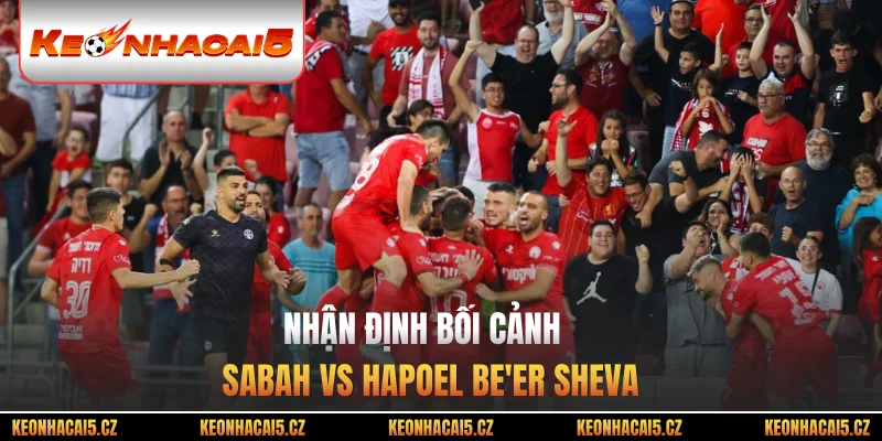Nhận định bối cảnh Sabah vs Hapoel Be'er Sheva